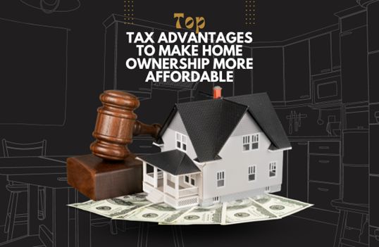 Top Tax Advantages to Make Home Ownership More Affordable